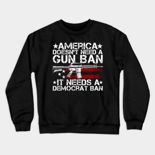 America Doesn't Need A Gun Ban It Needs A Democrat Ban Crewneck Sweatshirt